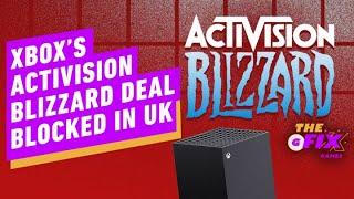 IGN - Xbox's Activision Blizzard Deal Blocked in UK - IGN Daily Fix