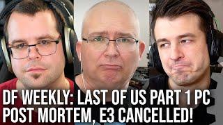 Digital Foundry - DF Direct Weekly #105: The Last of Us Part 1 PC Post Mortem, E3 2023 Cancellation Reaction