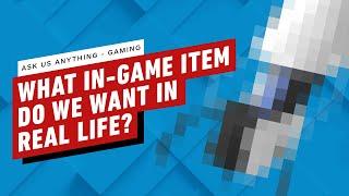 IGN - IGN AMA -  "What In-Game Item Do You Want In Real Life?"
